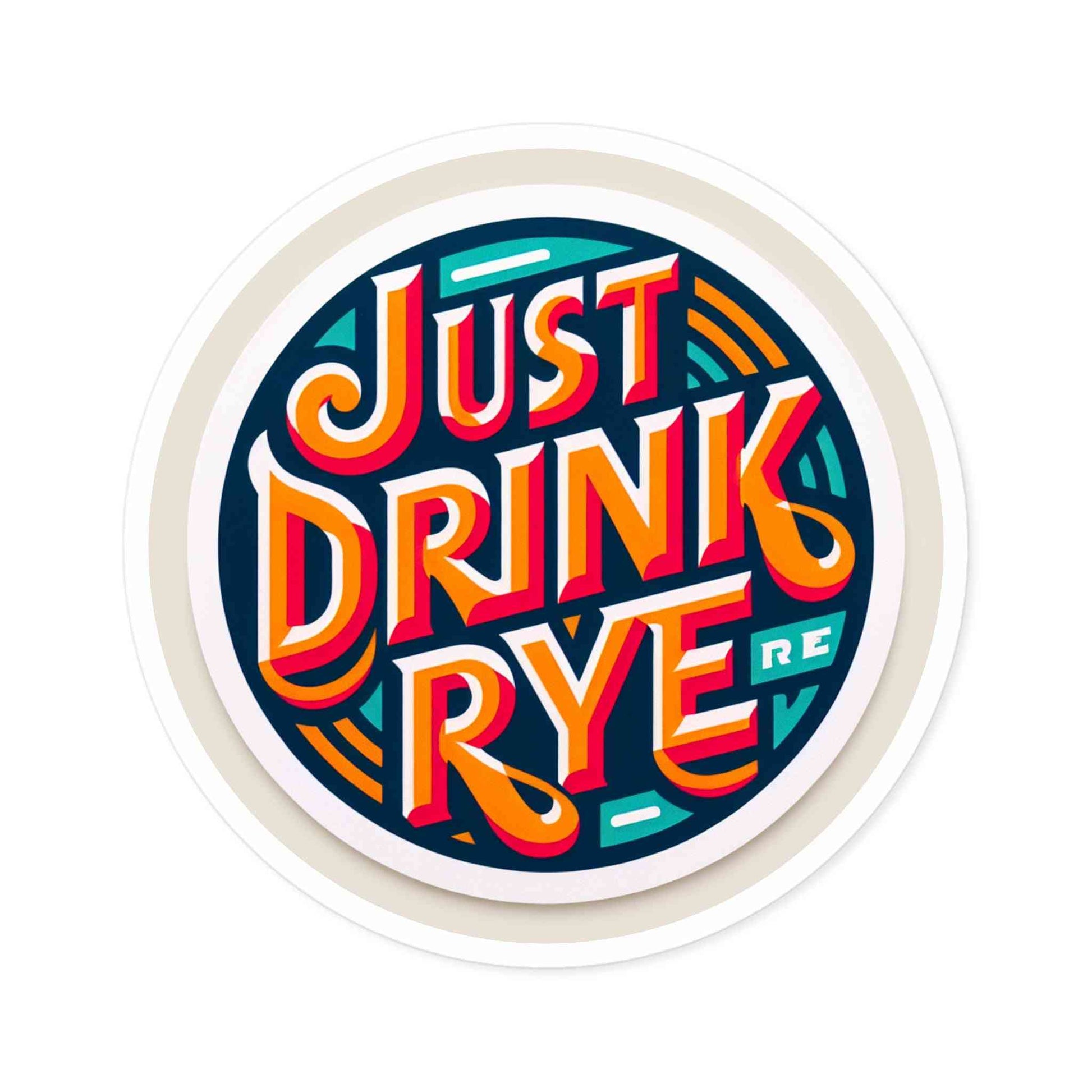 Round Vinyl Rye Whiskey Sticker with vibrant 'Just Drink Rye' lettering, great for whiskey lovers and personalizing everyday items.