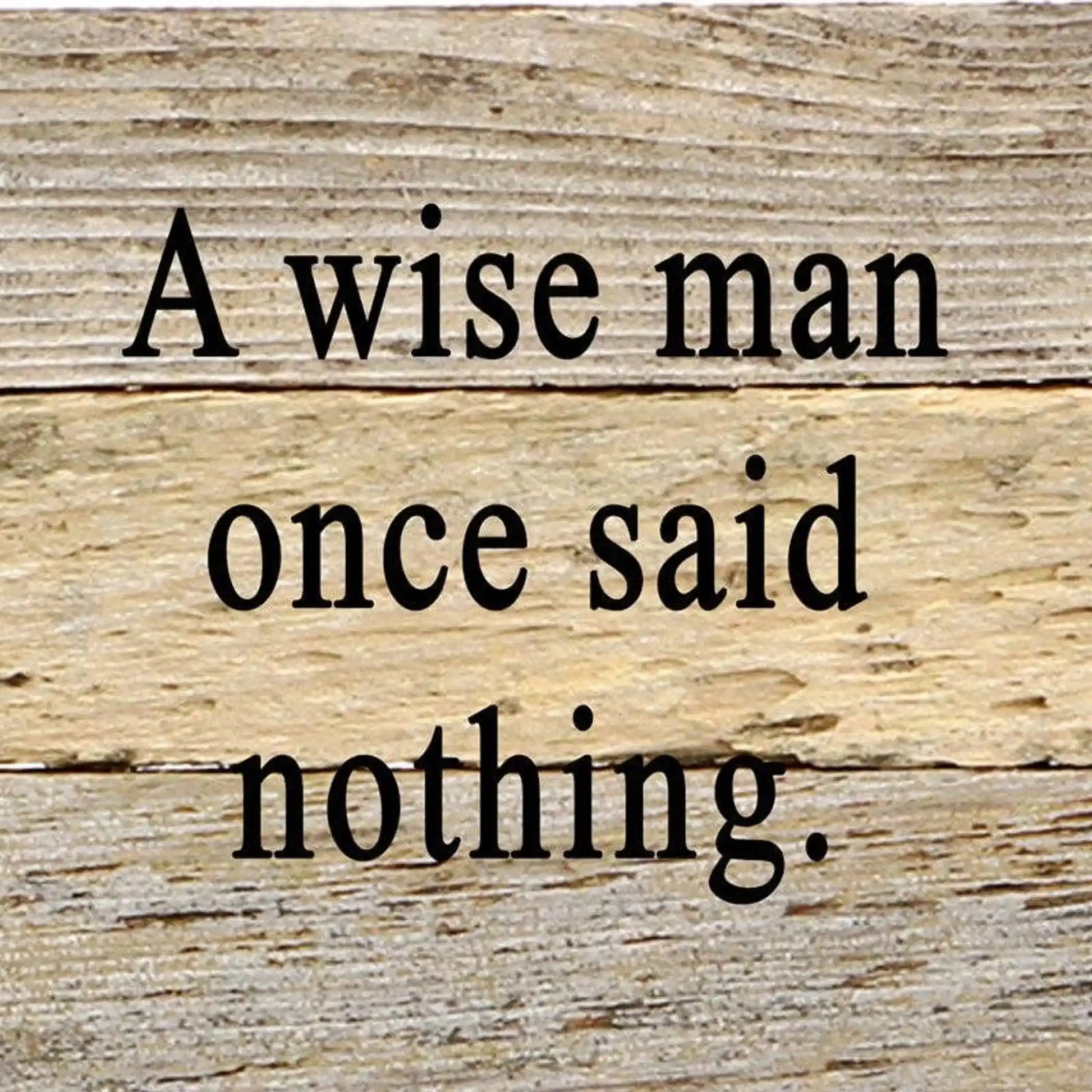 Rustic novelty wall sign with quote 'A wise man once said nothing' printed on distressed reclaimed wood. Unique home and garden décor.
